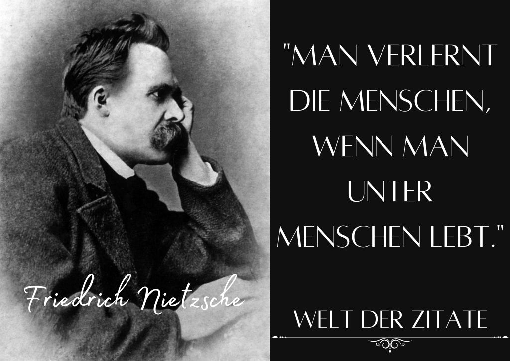 Friedrich Nietzsche Zitat: Man verlernt die Menschen, wenn man unter Menschen lebt.