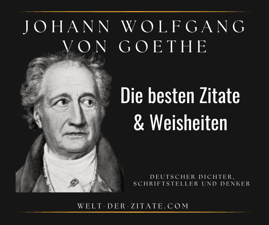 Die besten Johann Wolfgang von Goethe Zitate, Weisheiten und Sprüche.