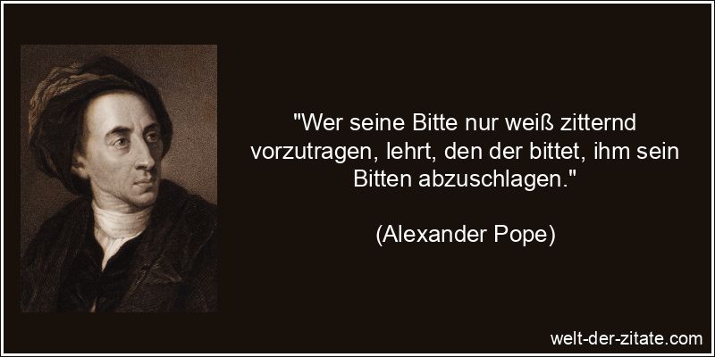 Alexander Pope Zitat Bitten: Wer seine Bitte nur weiß zitternd