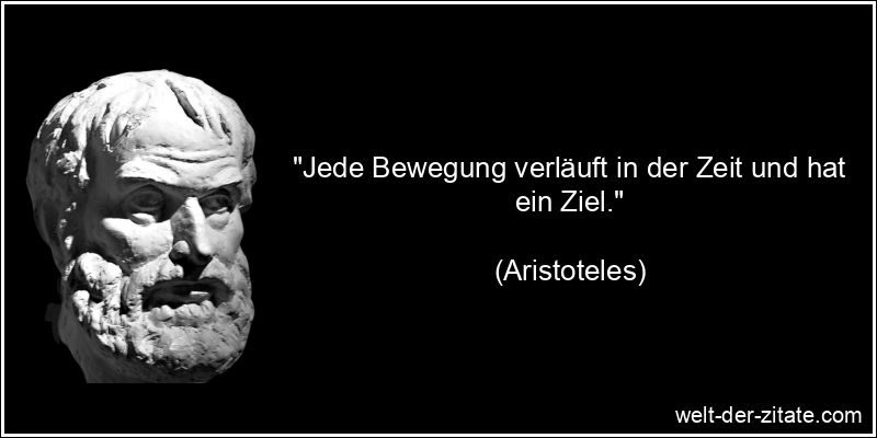 Aristoteles Zitat Bewegung: Jede Bewegung verläuft in der Zeit und