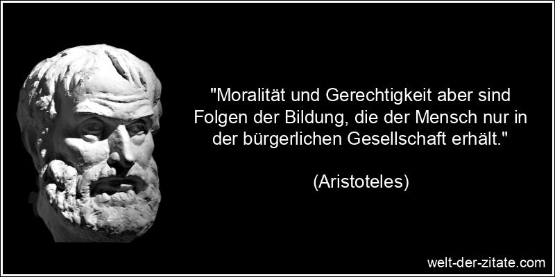 Aristoteles Zitat Moral: Moralität und Gerechtigkeit aber sind