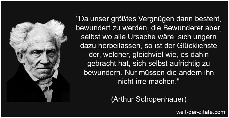 Arthur Schopenhauer Zitat Bewunderung: Da unser größtes Vergnügen