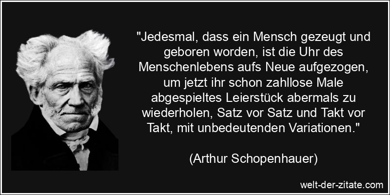 Arthur Schopenhauer Zitat Geburt: Jedesmal, dass ein Mensch gezeugt