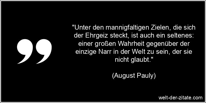 August Pauly Zitat Ehrgeiz: Unter den mannigfaltigen Zielen, die sich