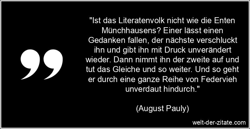 August Pauly Zitat Literatur: Ist das Literatenvolk nicht wie die
