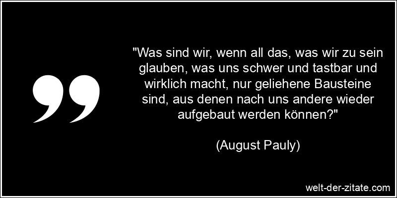 August Pauly Zitat Selbsterkenntnis: Was sind wir, wenn all das, was