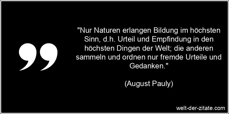 August Pauly Zitat Wissen & Bildung: Nur Naturen erlangen Bildung
