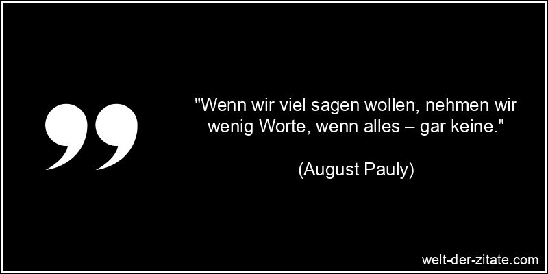 August Pauly Zitat Worte: Wenn wir viel sagen wollen, nehmen wir