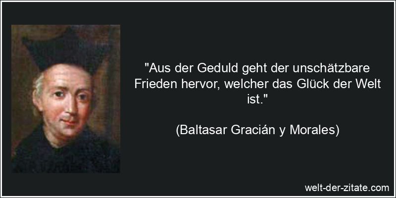 Baltasar Gracián y Morales Zitat Geduld: Aus der Geduld geht der