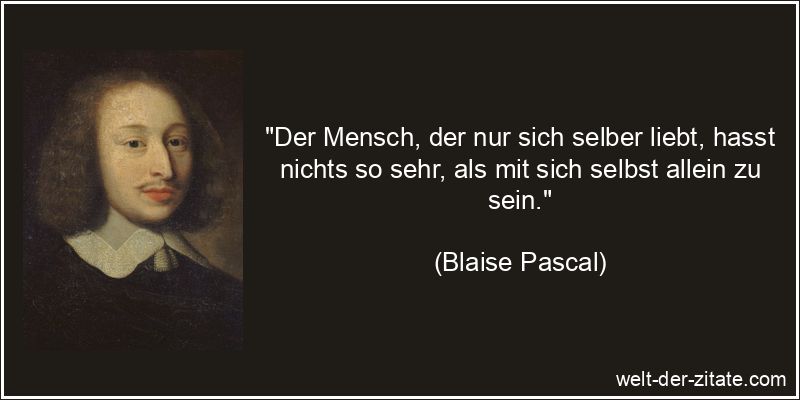 Blaise Pascal Zitat Einsamkeit: Der Mensch, der nur sich selber