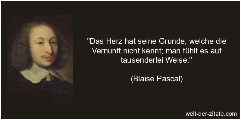 Blaise Pascal Zitat Herz: Das Herz hat seine Gründe, welche die