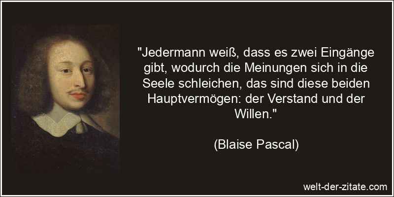 Blaise Pascal Zitat Verstand: Jedermann weiß, dass es zwei Eingänge