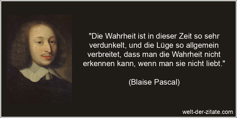 Blaise Pascal Zitat Wahrheit: Die Wahrheit ist in dieser Zeit so sehr