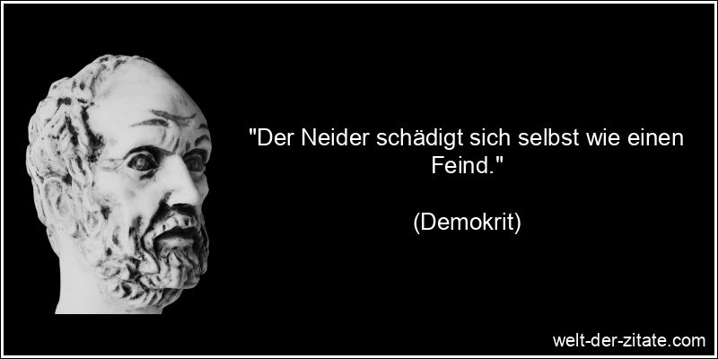 Demokrit Zitat Neid: Der Neider schädigt sich selbst wie einen Feind.