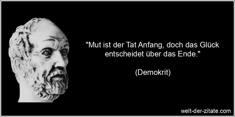 Demokrit Zitat Taten: Mut ist der Tat Anfang, doch das Glück