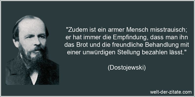 Dostojewski Zitat Armut: Zudem ist ein armer Mensch misstrauisch; er