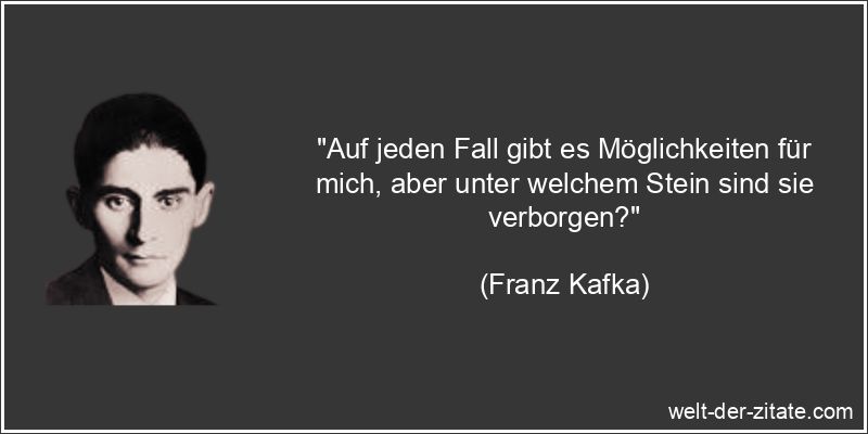Franz Kafka Zitat Chancen: Auf jeden Fall gibt es Möglichkeiten für