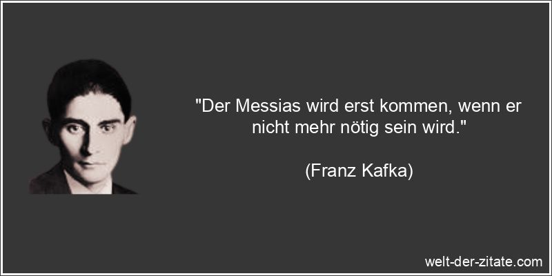 Franz Kafka Zitat Christentum & Christus: Der Messias wird erst