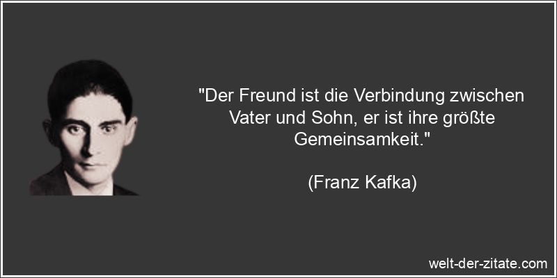 Franz Kafka Zitat Freunde, Freundschaft: Der Freund ist die