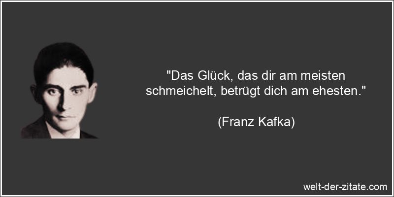Franz Kafka Zitat Glück: Das Glück, das dir am meisten schmeichelt,