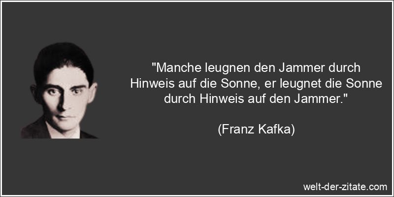 Franz Kafka Zitat Jammern: Manche leugnen den Jammer durch Hinweis