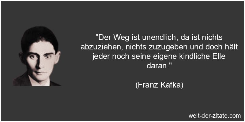 Franz Kafka Zitat Wege gehen: Der Weg ist unendlich, da ist nichts