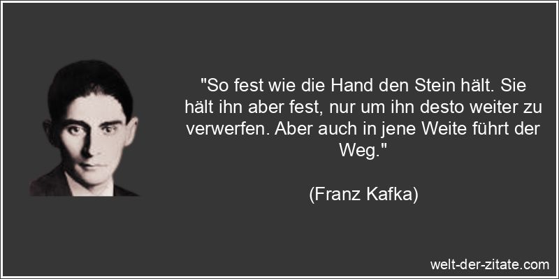 Franz Kafka Zitat Wege gehen: So fest wie die Hand den Stein hält.