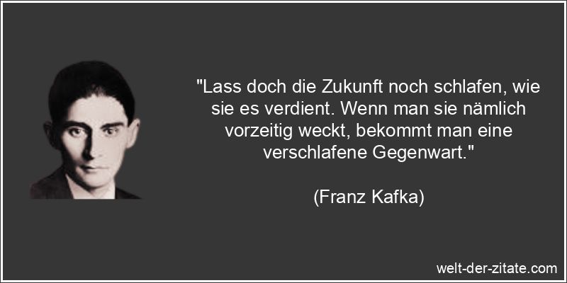 Franz Kafka Zitat Zukunft: Lass doch die Zukunft noch schlafen, wie