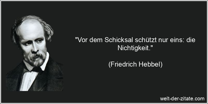 Friedrich Hebbel Zitat Schicksal: Vor dem Schicksal schützt nur