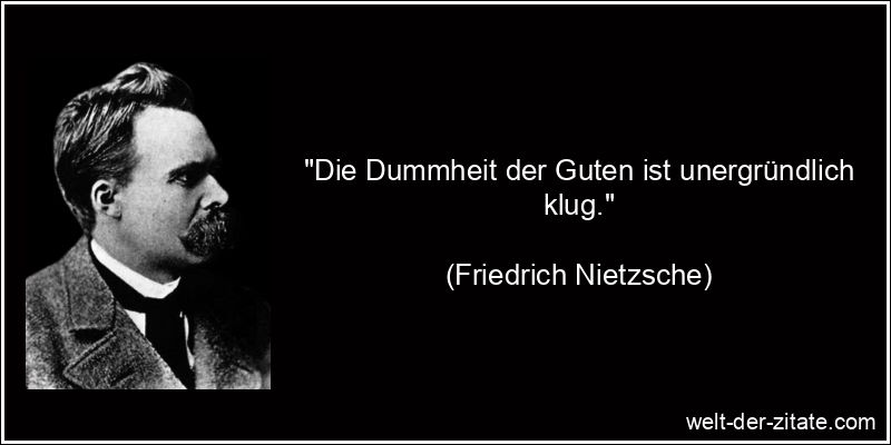 Friedrich Nietzsche Zitat Dummheit: Die Dummheit der Guten ist
