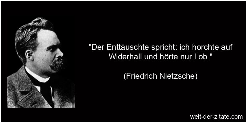 Friedrich Nietzsche Zitat Enttäuschung: Der Enttäuschte spricht: