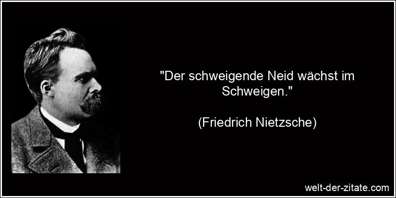 Friedrich Nietzsche Zitat Neid: Der schweigende Neid wächst im
