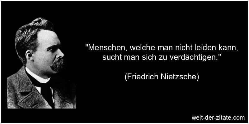 Friedrich Nietzsche Zitat Verdacht: Menschen, welche man nicht leiden
