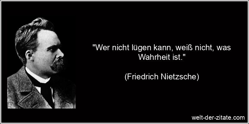 Friedrich Nietzsche Zitat Wahrheit: Wer nicht lügen kann, weiß