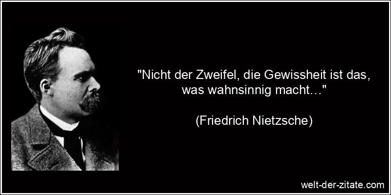Friedrich Nietzsche Zitat Zweifel: Nicht der Zweifel, die Gewissheit