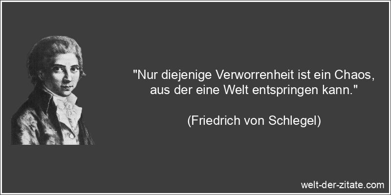 Friedrich von Schlegel Zitat Chaos: Nur diejenige Verworrenheit ist