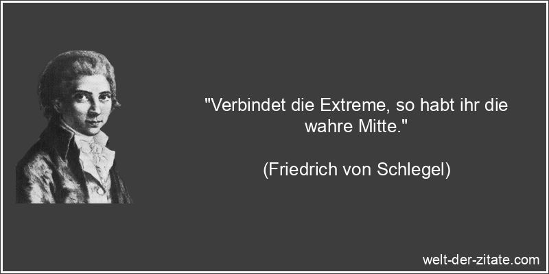 Friedrich von Schlegel Zitat Extreme: Verbindet die Extreme, so habt