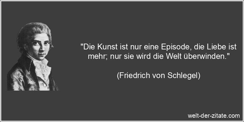 Friedrich von Schlegel Zitat Liebe: Die Kunst ist nur eine Episode,
