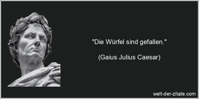 Gaius Julius Caesar Zitat Entscheidung: Die Würfel sind gefallen.