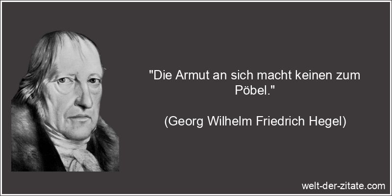 Georg Wilhelm Friedrich Hegel Zitat Armut: Die Armut an sich macht