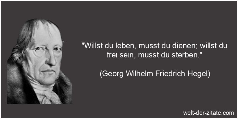 Georg Wilhelm Friedrich Hegel Zitat Freiheit: Willst du leben, musst