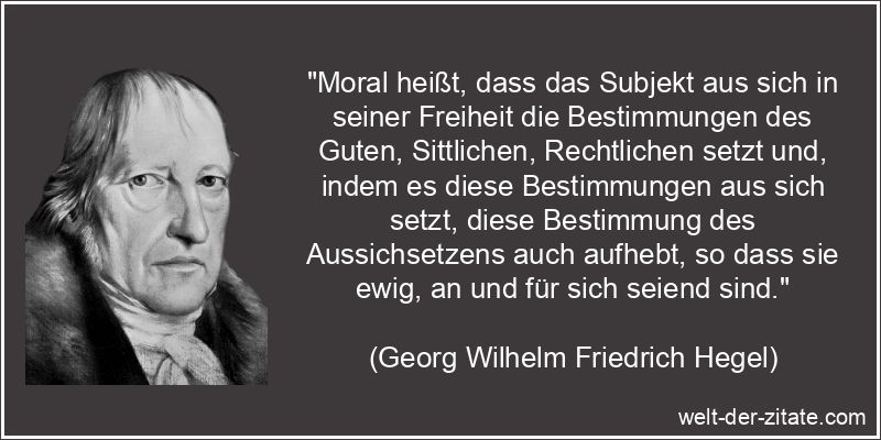 Georg Wilhelm Friedrich Hegel Zitat Moral: Moral heißt, dass das