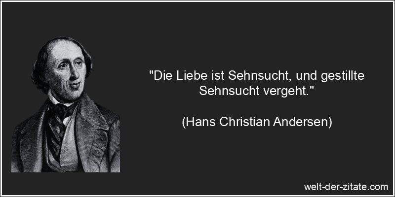 Hans Christian Andersen Zitat Liebe, Sehnsucht: Die Liebe ist