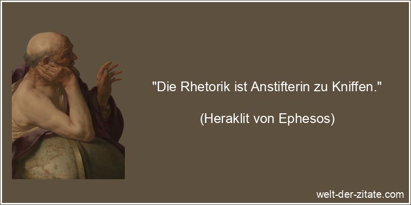 Heraklit von Ephesos Zitat Rhetorik: Die Rhetorik ist Anstifterin zu