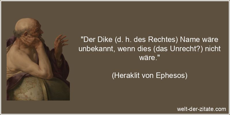 Heraklit von Ephesos Zitat Unrecht: Der Dike (d. h. des Rechtes) Name