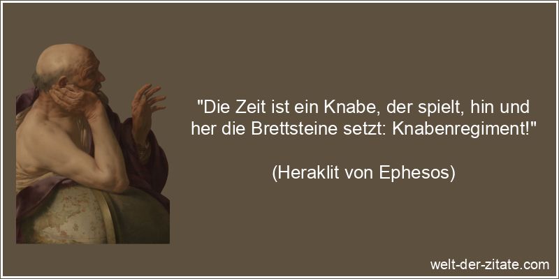 Heraklit von Ephesos Zitat Zeit: Die Zeit ist ein Knabe, der spielt,