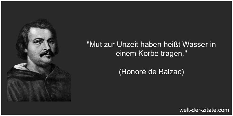 Honoré de Balzac Zitat Mut: Mut zur Unzeit haben heißt Wasser in