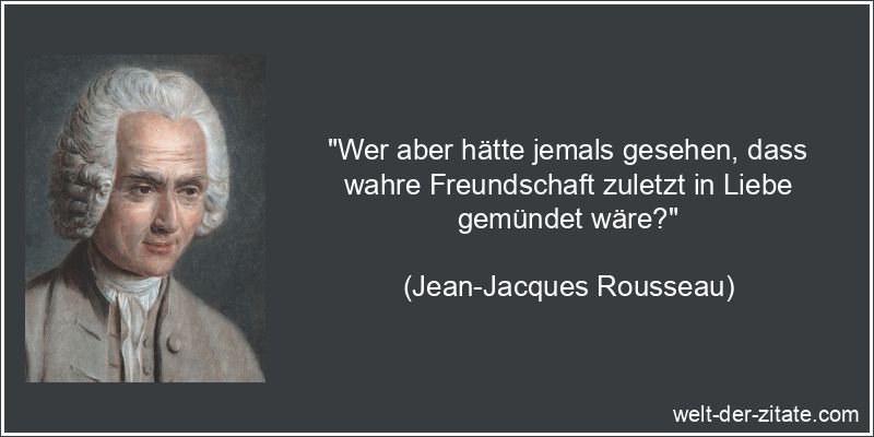 Jean-Jacques Rousseau Zitat Freundschaft: Wer aber hätte jemals