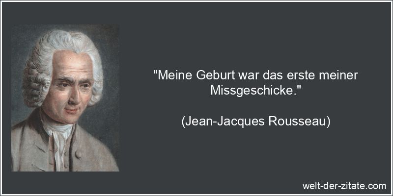 Jean-Jacques Rousseau Zitat Geburt: Meine Geburt war das erste meiner