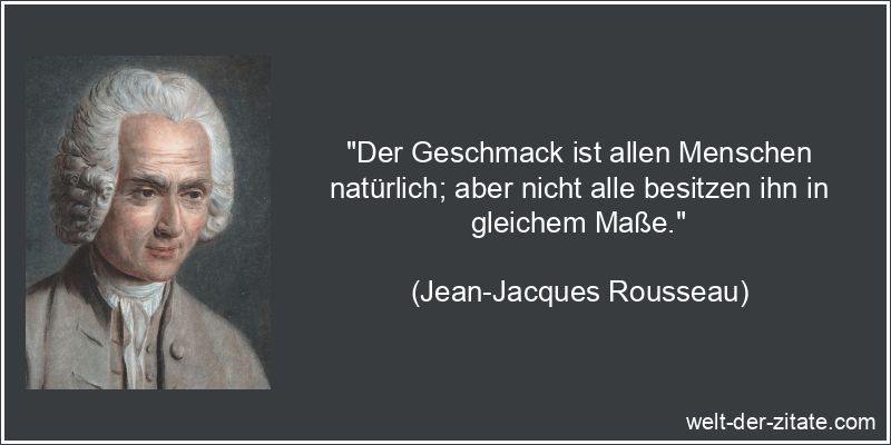 Jean-Jacques Rousseau Zitat Geschmack: Der Geschmack ist allen